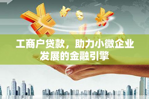 广陵工商户贷款，助力小微企业发展的金融引擎