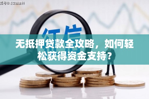 广陵无抵押贷款全攻略，如何轻松获得资金支持？