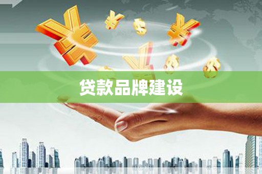 广陵贷款品牌建设