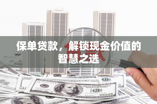 广陵保单贷款，解锁现金价值的智慧之选