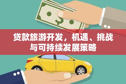 广陵贷款旅游开发，机遇、挑战与可持续发展策略