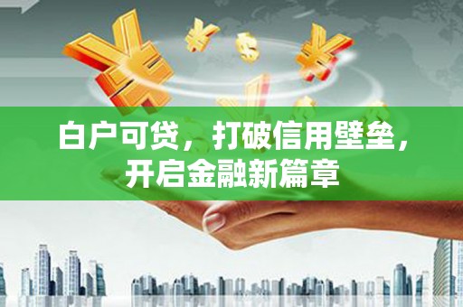 广陵白户可贷，打破信用壁垒，开启金融新篇章