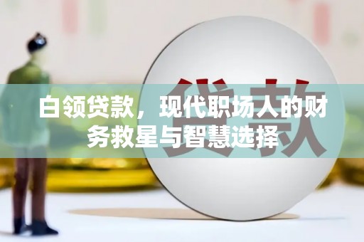 广陵白领贷款，现代职场人的财务救星与智慧选择