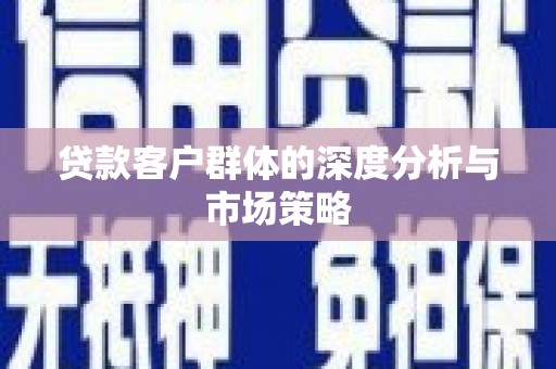 广陵贷款客户群体的深度分析与市场策略