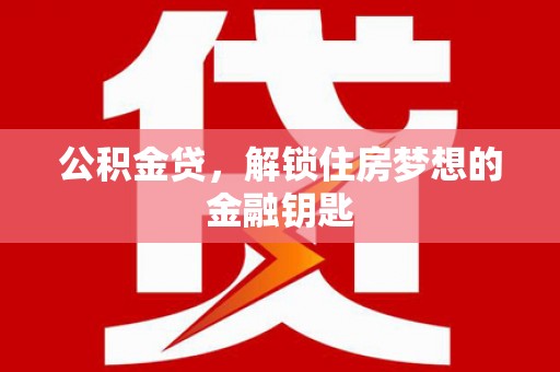 广陵公积金贷，解锁住房梦想的金融钥匙