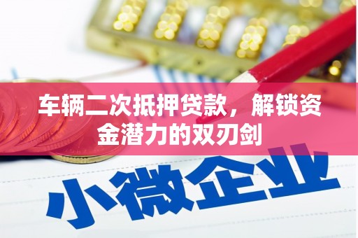 广陵车辆二次抵押贷款，解锁资金潜力的双刃剑