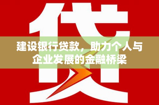 广陵建设银行贷款，助力个人与企业发展的金融桥梁