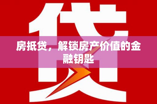 广陵房抵贷，解锁房产价值的金融钥匙
