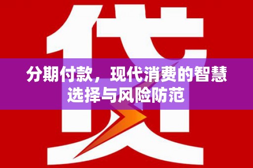 广陵分期付款，现代消费的智慧选择与风险防范