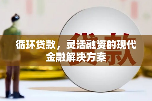 广陵循环贷款，灵活融资的现代金融解决方案