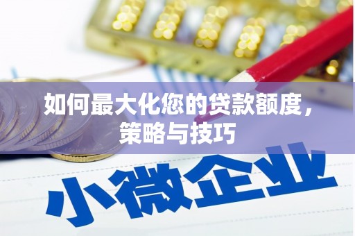 广陵如何最大化您的贷款额度，策略与技巧
