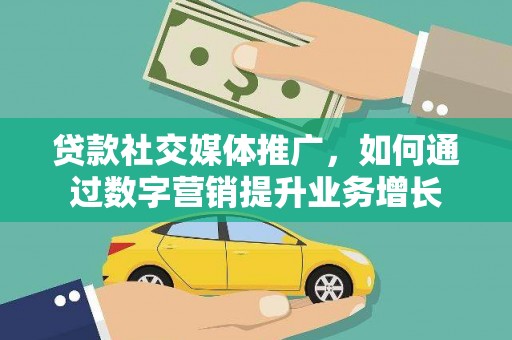 广陵贷款社交媒体推广，如何通过数字营销提升业务增长