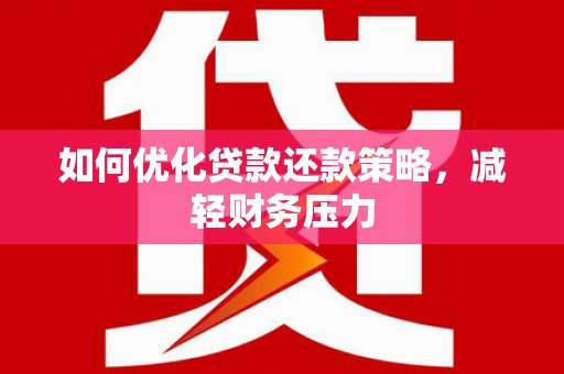 广陵如何优化贷款还款策略，减轻财务压力