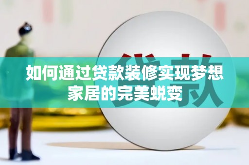 广陵如何通过贷款装修实现梦想家居的完美蜕变