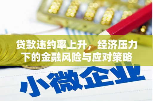 广陵贷款违约率上升，经济压力下的金融风险与应对策略
