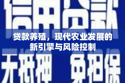 广陵贷款养殖，现代农业发展的新引擎与风险控制