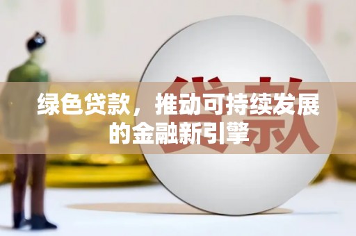广陵绿色贷款，推动可持续发展的金融新引擎