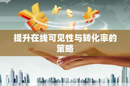 广陵提升在线可见性与转化率的策略
