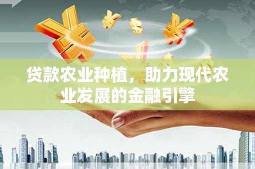 广陵贷款农业种植，助力现代农业发展的金融引擎