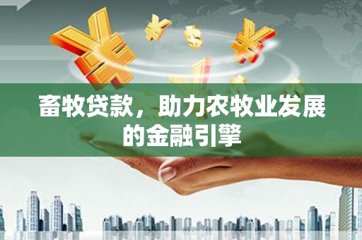 广陵畜牧贷款，助力农牧业发展的金融引擎