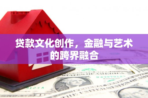 广陵贷款文化创作，金融与艺术的跨界融合