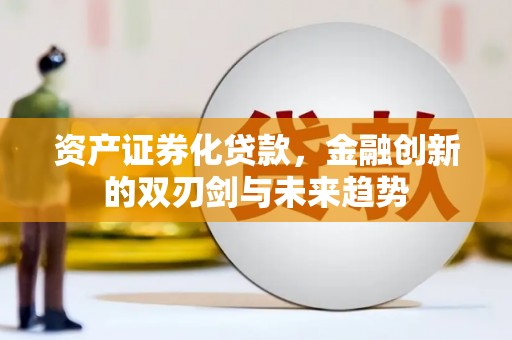 广陵资产证券化贷款，金融创新的双刃剑与未来趋势