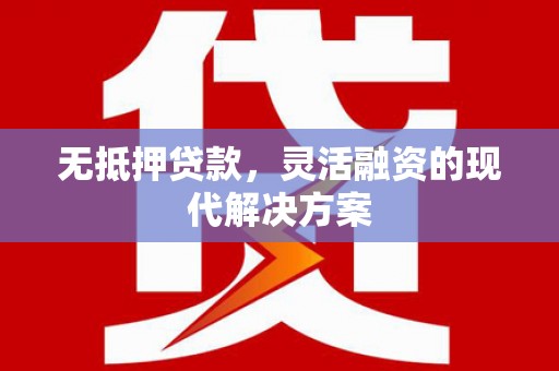 广陵无抵押贷款，灵活融资的现代解决方案