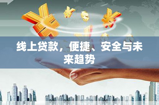 广陵线上贷款，便捷、安全与未来趋势