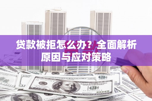 广陵贷款被拒怎么办？全面解析原因与应对策略